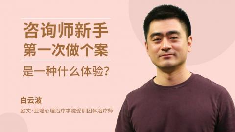 白云波：咨询师新手，第一次做个案是一种什么体验？